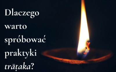 Dlaczego warto spróbować praktyki trāṭaka?